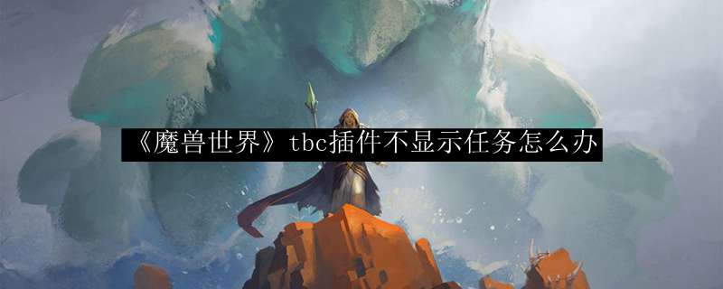 《魔兽世界》tbc插件不显示任务怎么办