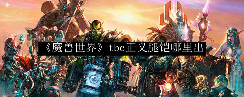 《魔兽世界》tbc正义腿铠哪里出