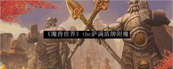 《魔兽世界》tbc萨满盾牌附魔