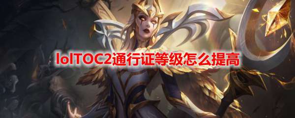 lolTOC2通行证等级怎么提高