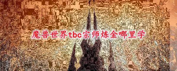 魔兽世界tbc宗师炼金哪里学