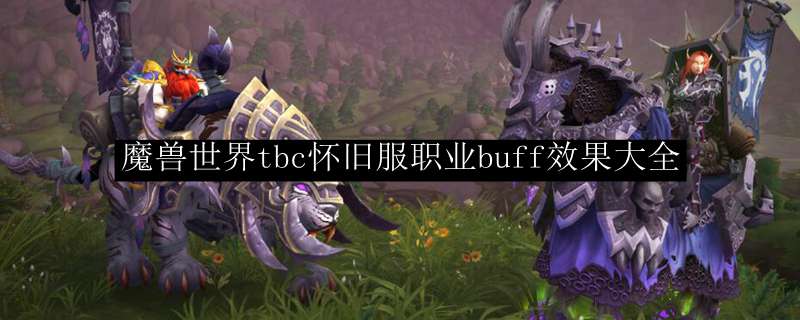 魔兽世界tbc怀旧服职业buff效果大全