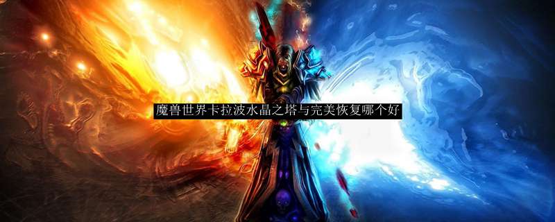 魔兽世界卡拉波水晶之塔与完美恢复哪个好