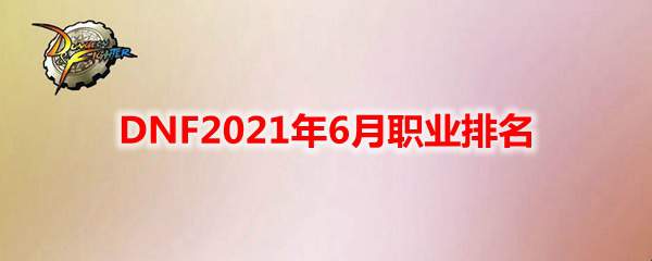 DNF2021年6月职业排名