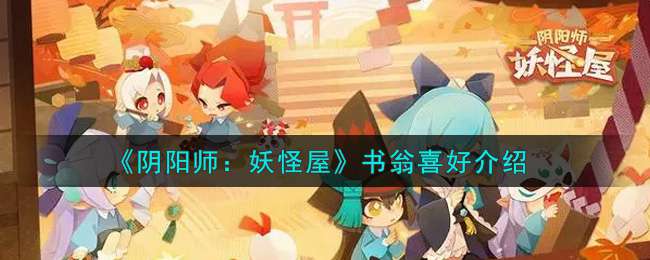 《阴阳师：妖怪屋》书翁喜好介绍