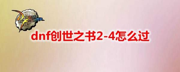 dnf创世之书2-4怎么过