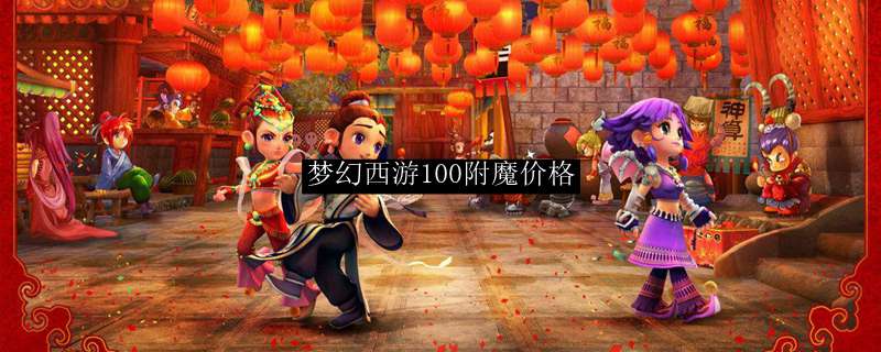 梦幻西游100附魔价格