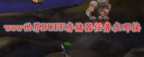 魔兽世界世界BUFF存储器任务在哪接