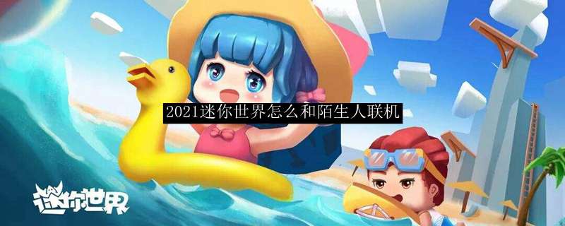 2021迷你世界怎么和陌生人联机