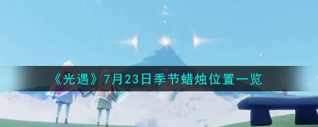 《光遇》7月23日季节蜡烛位置一览